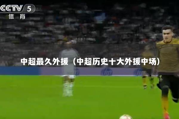 中超最久外援（中超历史十大外援中场）