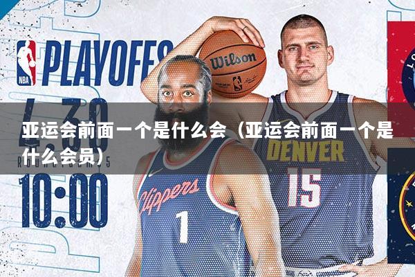 亚运会前面一个是什么会（亚运会前面一个是什么会员）