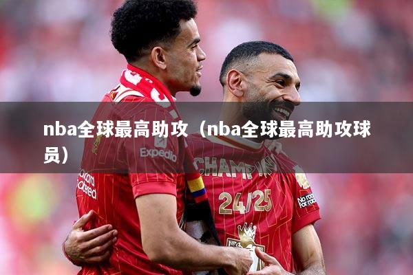 nba全球最高助攻（nba全球最高助攻球员）