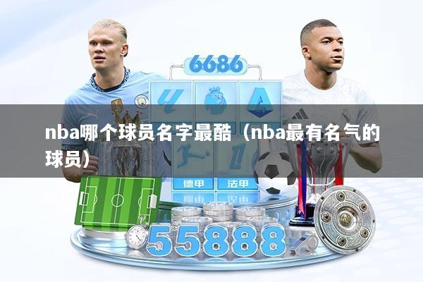 nba哪个球员名字最酷（nba最有名气的球员）