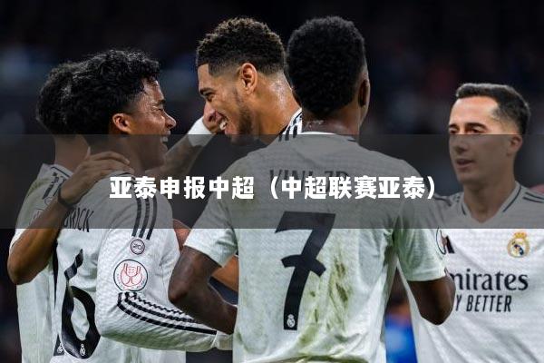 亚泰申报中超（中超联赛亚泰）