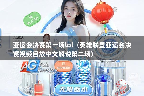 亚运会决赛第一场lol（英雄联盟亚运会决赛视频回放中文解说第二场）