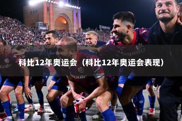 科比12年奥运会（科比12年奥运会表现）