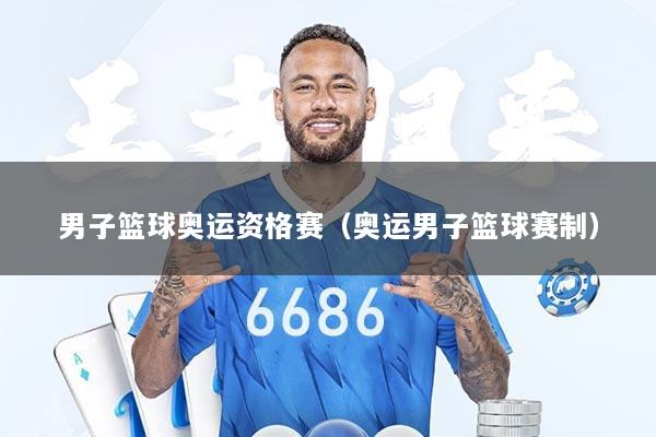 男子篮球奥运资格赛（奥运男子篮球赛制）