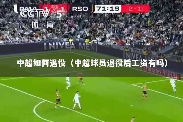 中超如何退役（中超球员退役后工资有吗）