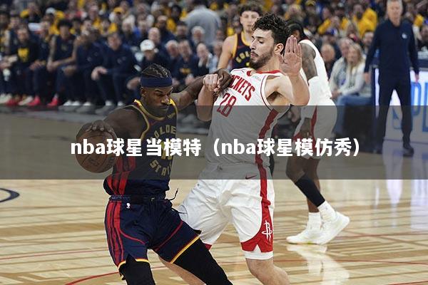 nba球星当模特（nba球星模仿秀）