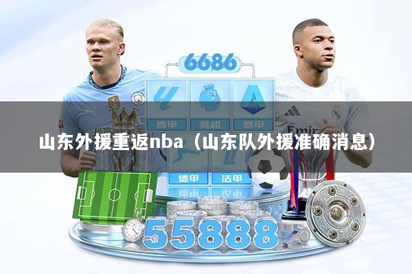 山东外援重返nba（山东队外援准确消息）