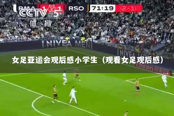 女足亚运会观后感小学生（观看女足观后感）
