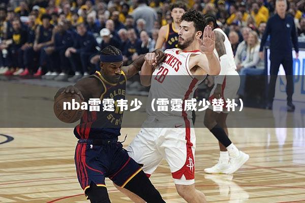nba雷霆韦少（雷霆威少替补）